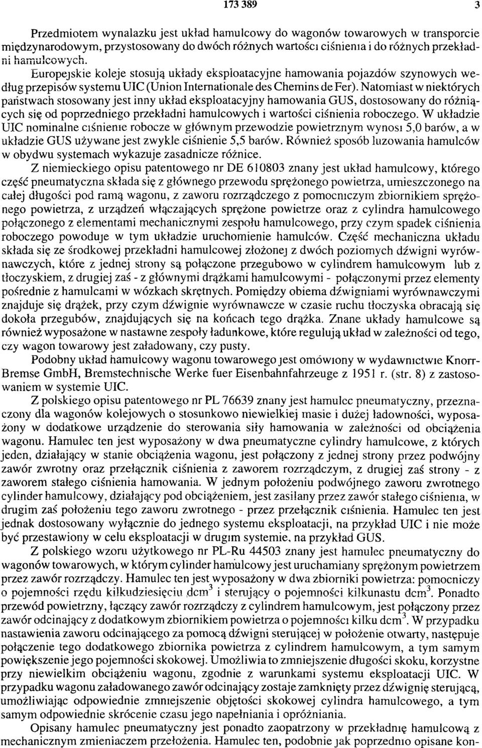 Natomiast w niektórych państwach stosowany jest inny układ eksploatacyjny hamowania GUS, dostosowany do różniących się od poprzedniego przekładni hamulcowych i wartości ciśnienia roboczego.