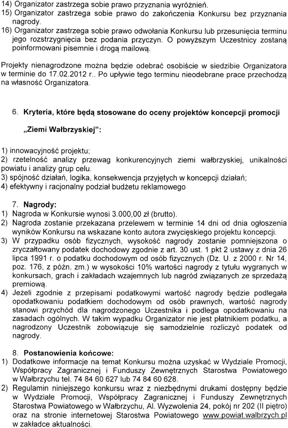 Projekty nienagrodzone molna bgdzie odebrac osobiscie w siedzibie Organizatora w terminie do 17.02.2012 r.. Po uphywie tego terminu nieodebrane prace przechodzq na wlasnosc Organ izatora. 6.