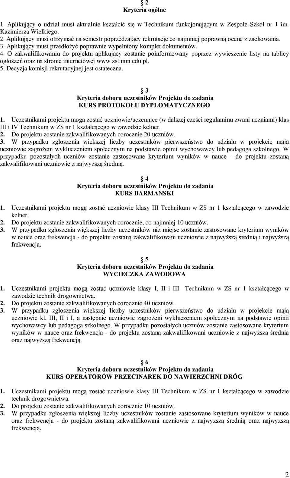 O zakwalifikowaniu do projektu aplikujący zostanie poinformowany poprzez wywieszenie listy na tablicy ogłoszeń oraz na stronie internetowej www.zs1mm.edu.pl. 5.