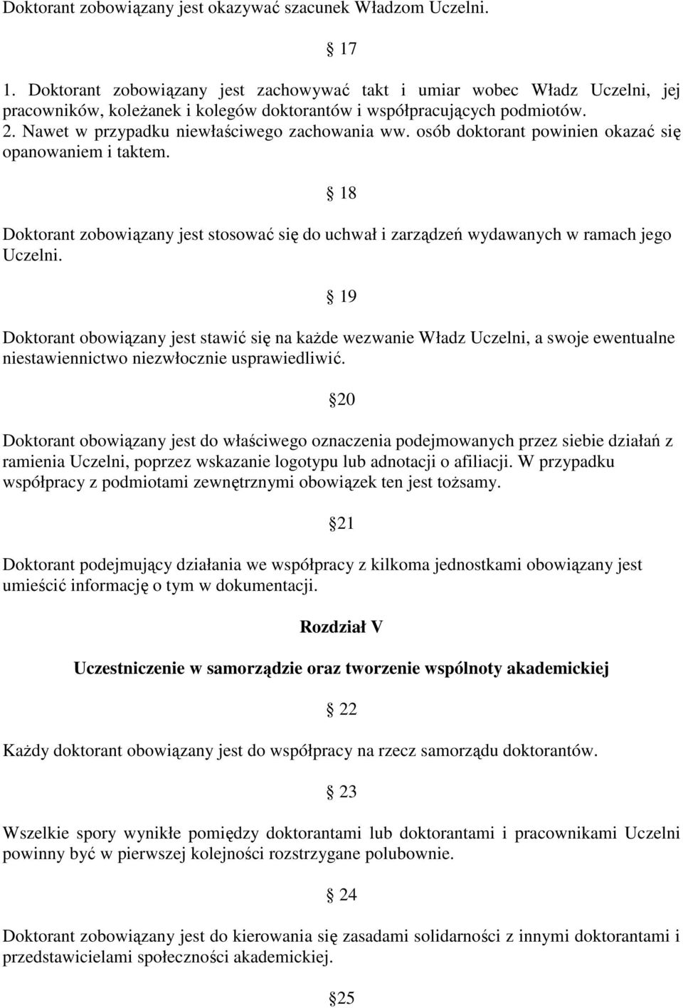 osób doktorant powinien okazać się opanowaniem i taktem. 18 Doktorant zobowiązany jest stosować się do uchwał i zarządzeń wydawanych w ramach jego Uczelni.