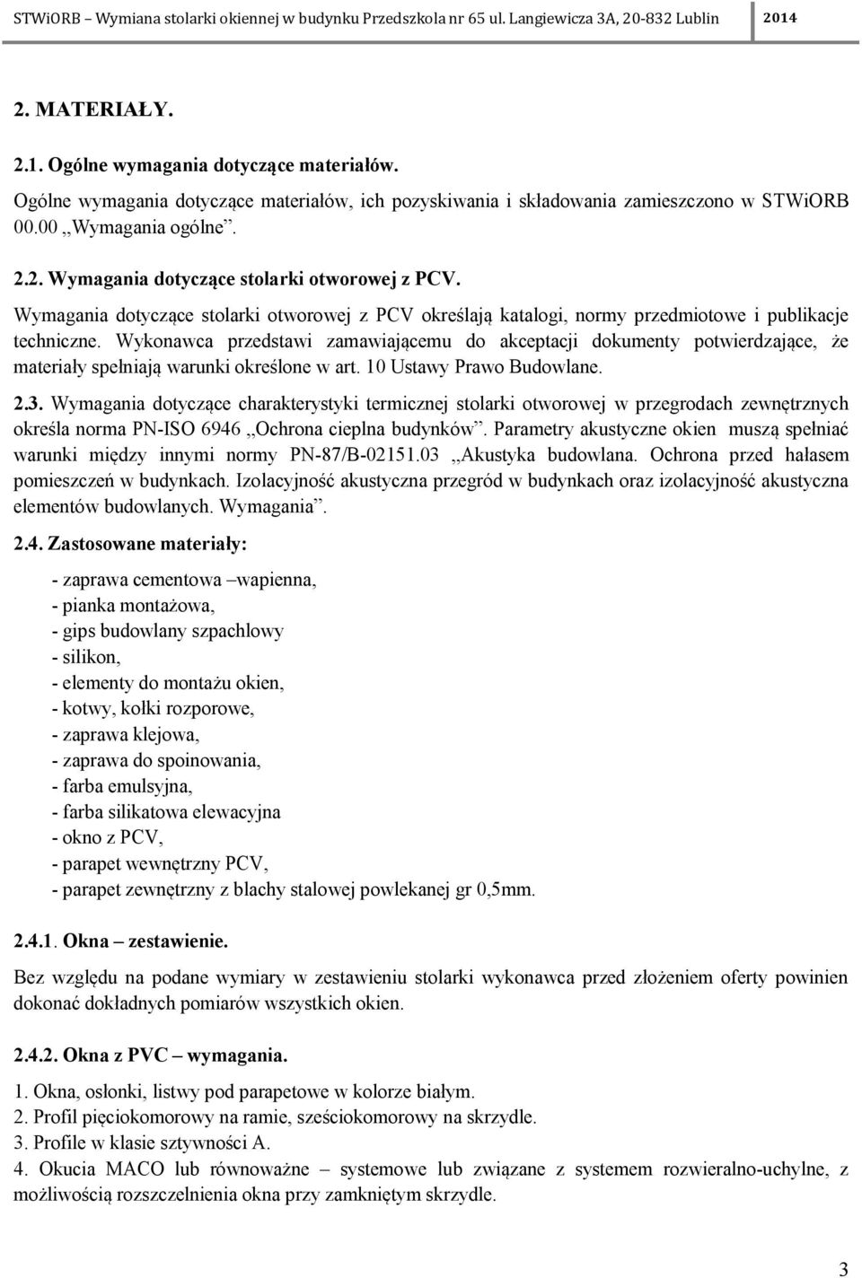 Wykonawca przedstawi zamawiającemu do akceptacji dokumenty potwierdzające, że materiały spełniają warunki określone w art. 10 Ustawy Prawo Budowlane. 2.3.