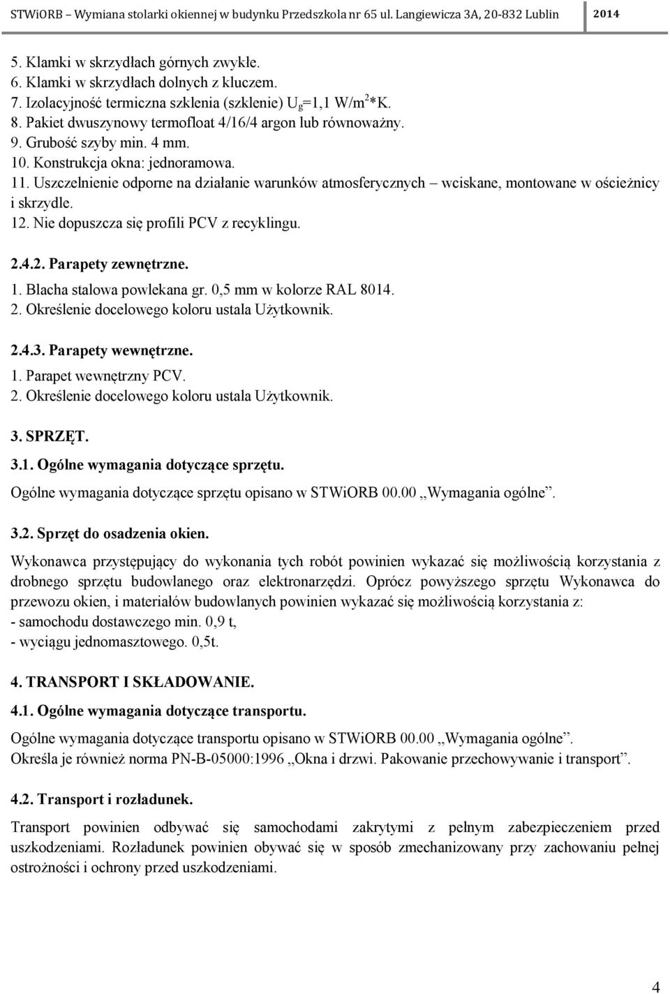 Uszczelnienie odporne na działanie warunków atmosferycznych wciskane, montowane w ościeżnicy i skrzydle. 12. Nie dopuszcza się profili PCV z recyklingu. 2.4.2. Parapety zewnętrzne. 1. Blacha stalowa powlekana gr.