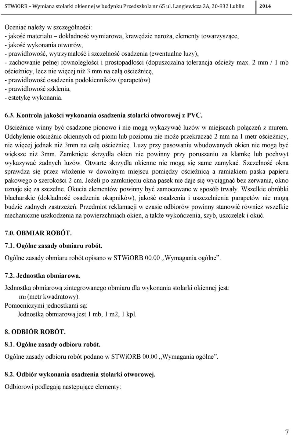 2 mm / 1 mb ościeżnicy, lecz nie więcej niż 3 mm na całą ościeżnicę, - prawidłowość osadzenia podokienników (parapetów) - prawidłowość szklenia, - estetykę wykonania. 6.3. Kontrola jakości wykonania osadzenia stolarki otworowej z PVC.