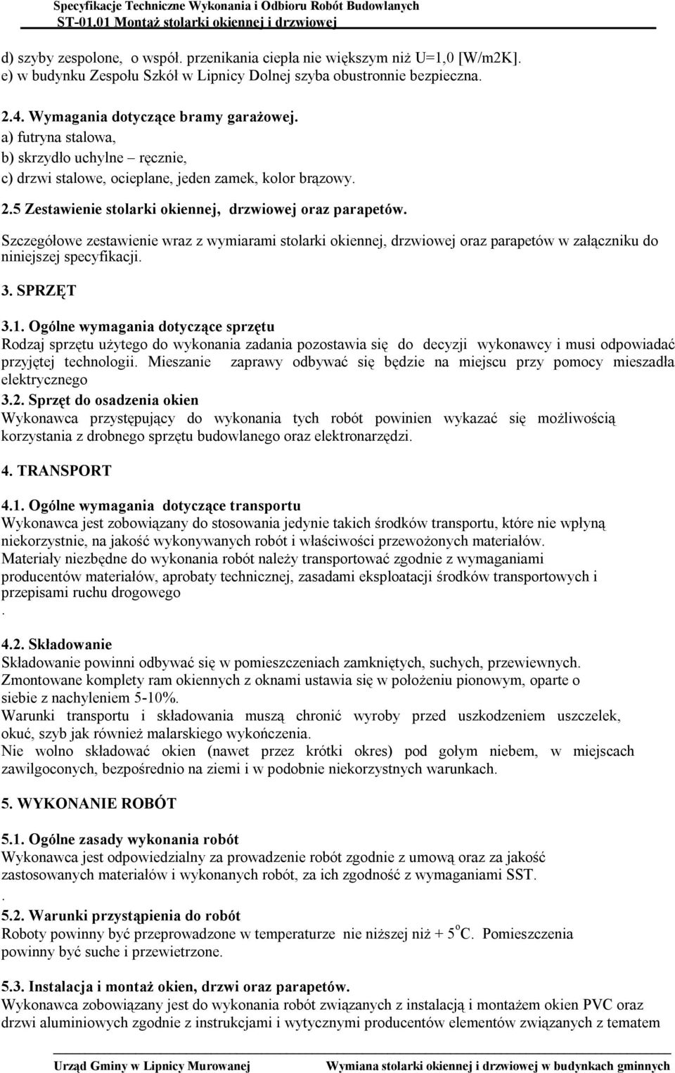 Szczegółowe zestawienie wraz z wymiarami stolarki okiennej, drzwiowej oraz parapetów w załączniku do niniejszej specyfikacji. 3. SPRZĘT 3.1.