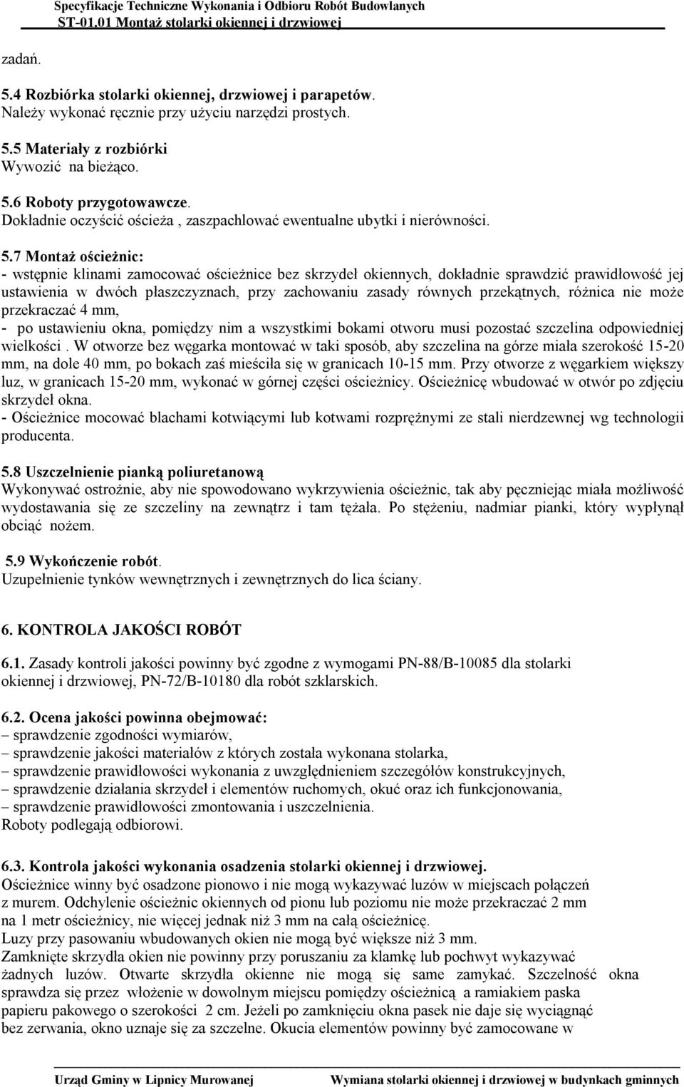 7 Montaż ościeżnic: - wstępnie klinami zamocować ościeżnice bez skrzydeł okiennych, dokładnie sprawdzić prawidłowość jej ustawienia w dwóch płaszczyznach, przy zachowaniu zasady równych przekątnych,