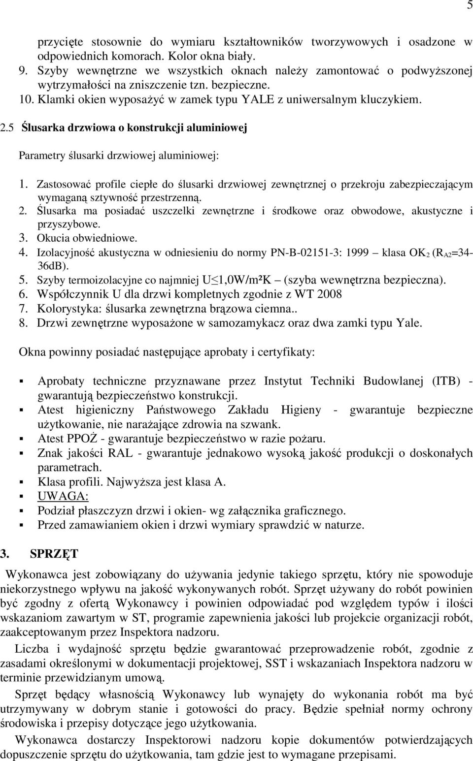 5 Ślusarka drzwiowa o konstrukcji aluminiowej Parametry ślusarki drzwiowej aluminiowej: 1.