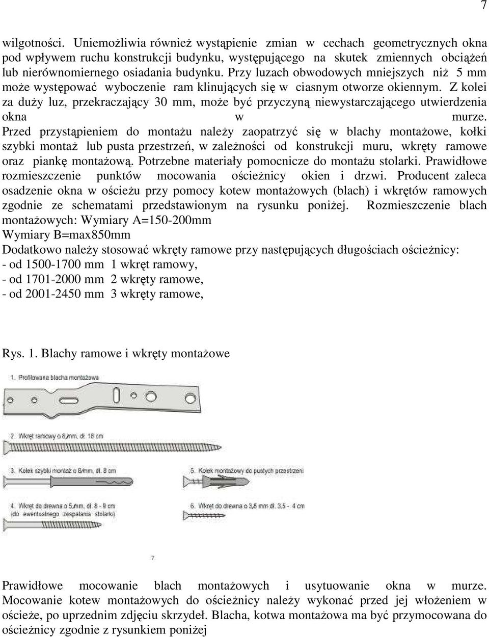 Przy luzach obwodowych mniejszych niŝ 5 mm moŝe występować wyboczenie ram klinujących się w ciasnym otworze okiennym.