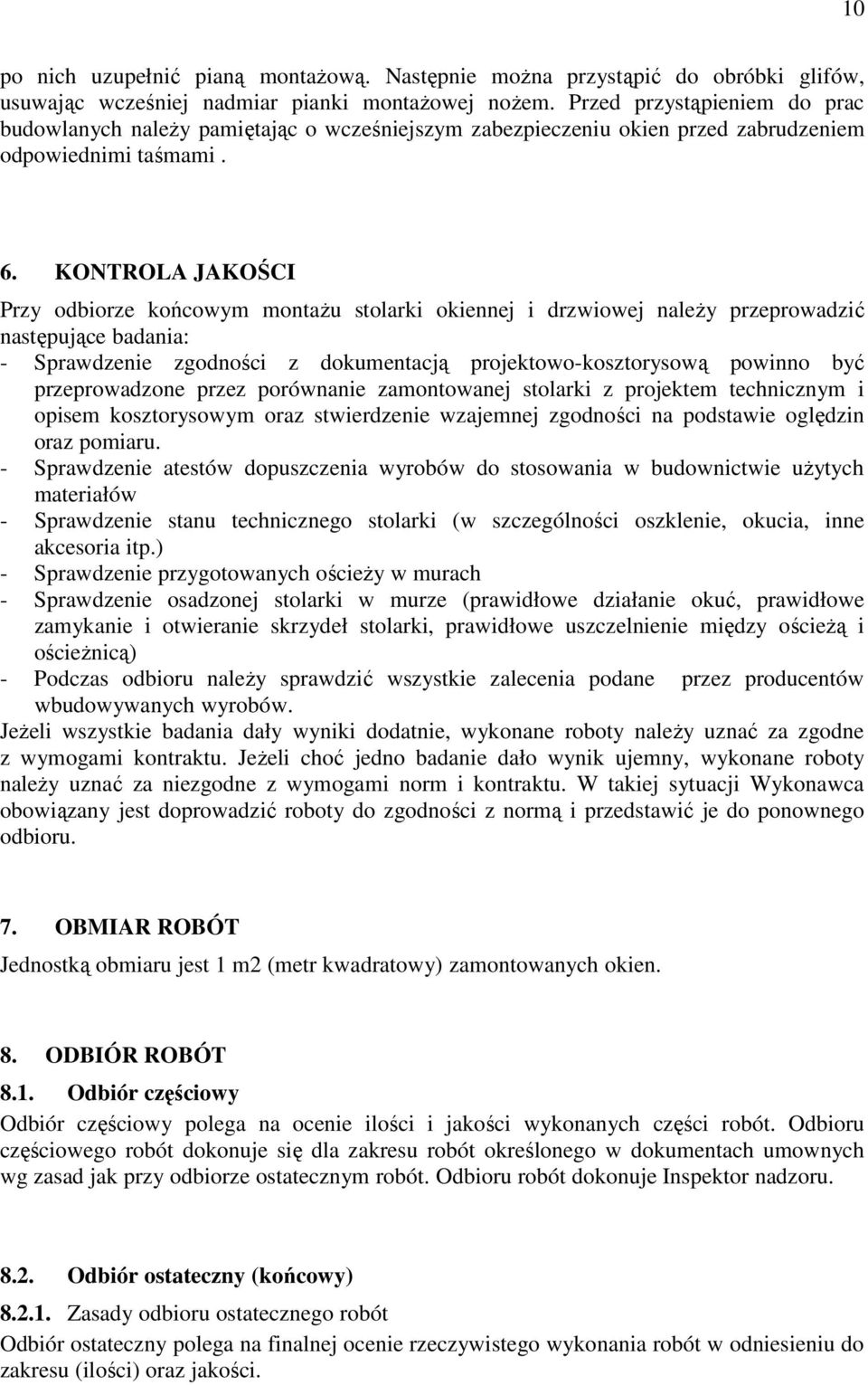 KONTROLA JAKOŚCI Przy odbiorze końcowym montaŝu stolarki okiennej i drzwiowej naleŝy przeprowadzić następujące badania: - Sprawdzenie zgodności z dokumentacją projektowo-kosztorysową powinno być