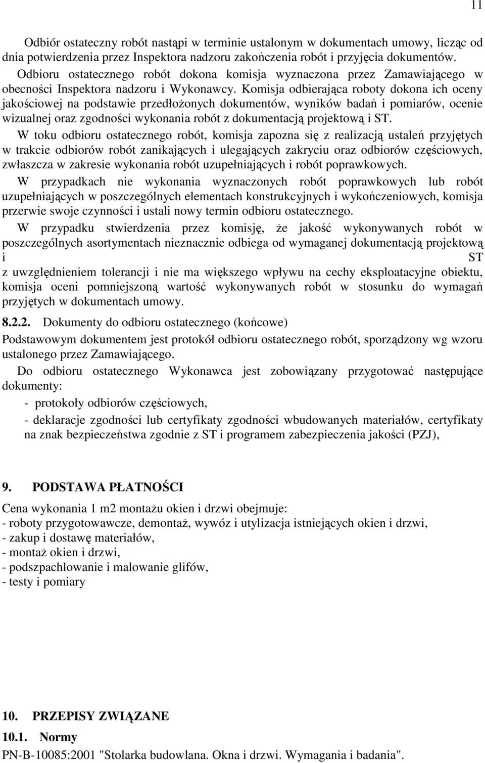 Komisja odbierająca roboty dokona ich oceny jakościowej na podstawie przedłoŝonych dokumentów, wyników badań i pomiarów, ocenie wizualnej oraz zgodności wykonania robót z dokumentacją projektową i ST.