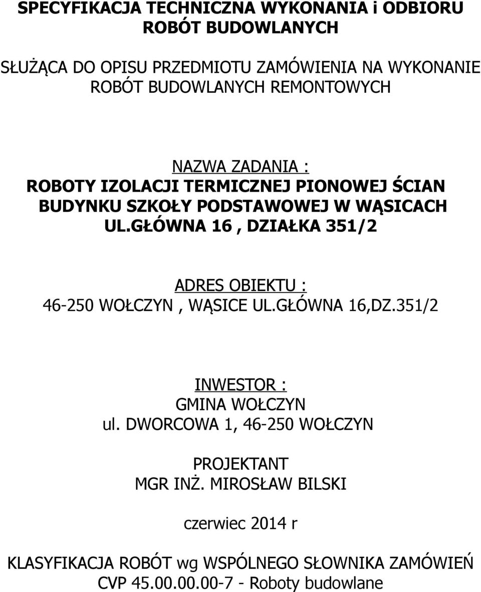 GŁÓWNA 16, DZIAŁKA 351/2 ADRES OBIEKTU : 46-250 WOŁCZYN, WĄSICE UL.GŁÓWNA 16,DZ.351/2 INWESTOR : GMINA WOŁCZYN ul.