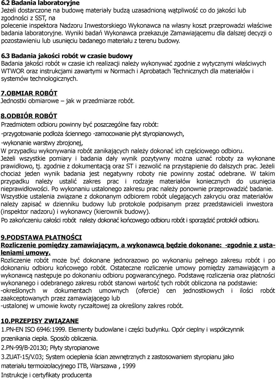 3 Badania jakości robót w czasie budowy Badania jakości robót w czasie ich realizacji należy wykonywać zgodnie z wytycznymi właściwych WTWOR oraz instrukcjami zawartymi w Normach i Aprobatach