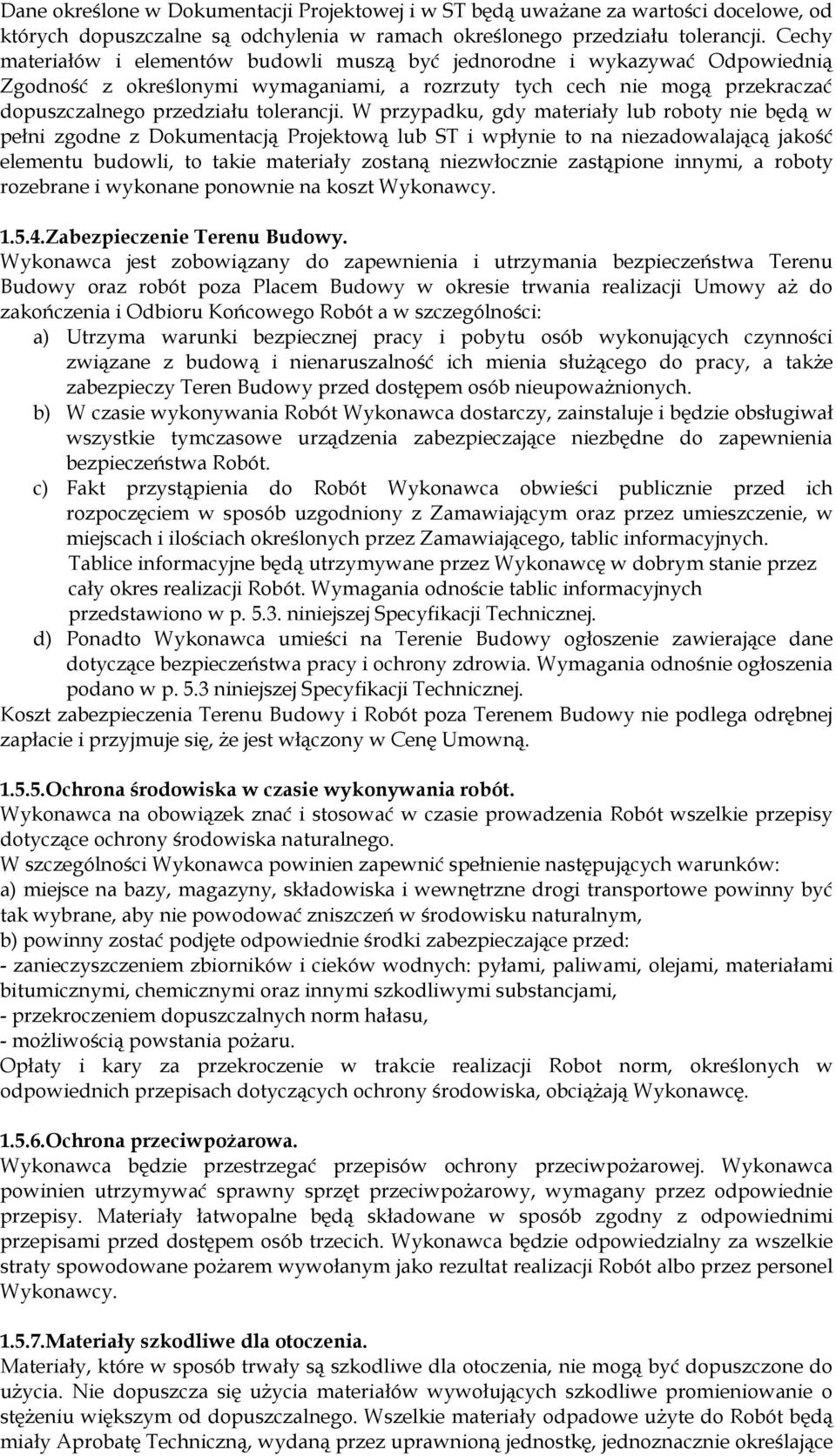 W przypadku, gdy materiały lub roboty nie będą w pełni zgodne z Dokumentacją Projektową lub ST i wpłynie to na niezadowalającą jakość elementu budowli, to takie materiały zostaną niezwłocznie