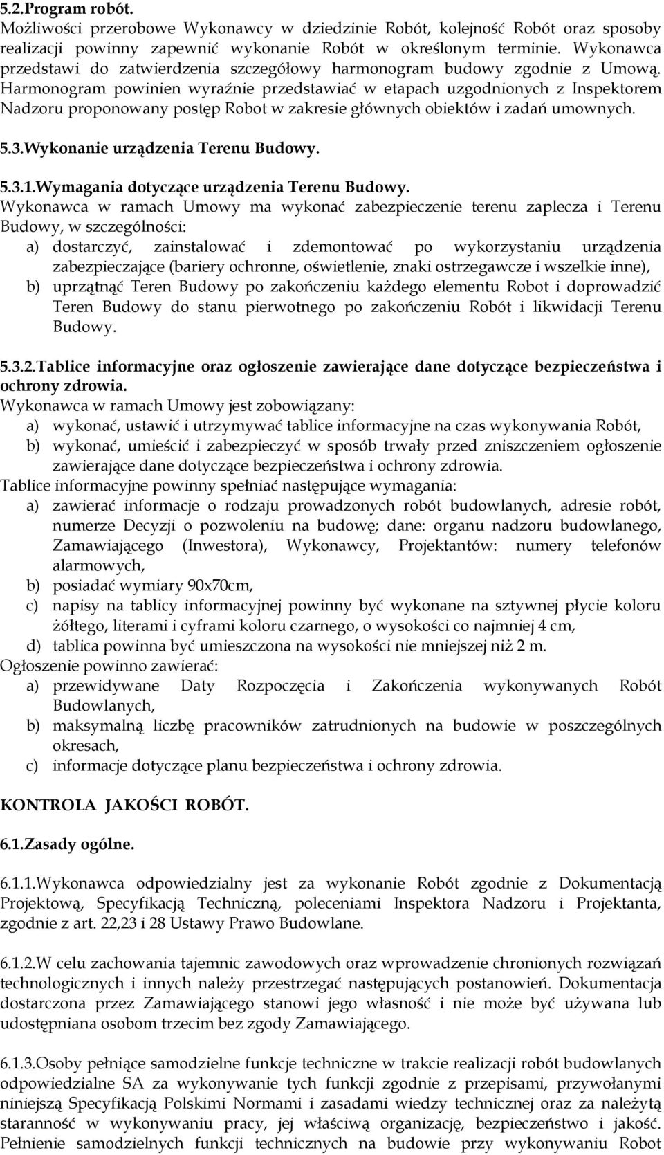 Harmonogram powinien wyraźnie przedstawiać w etapach uzgodnionych z Inspektorem Nadzoru proponowany postęp Robot w zakresie głównych obiektów i zadań umownych. 5.3.Wykonanie urządzenia Terenu Budowy.