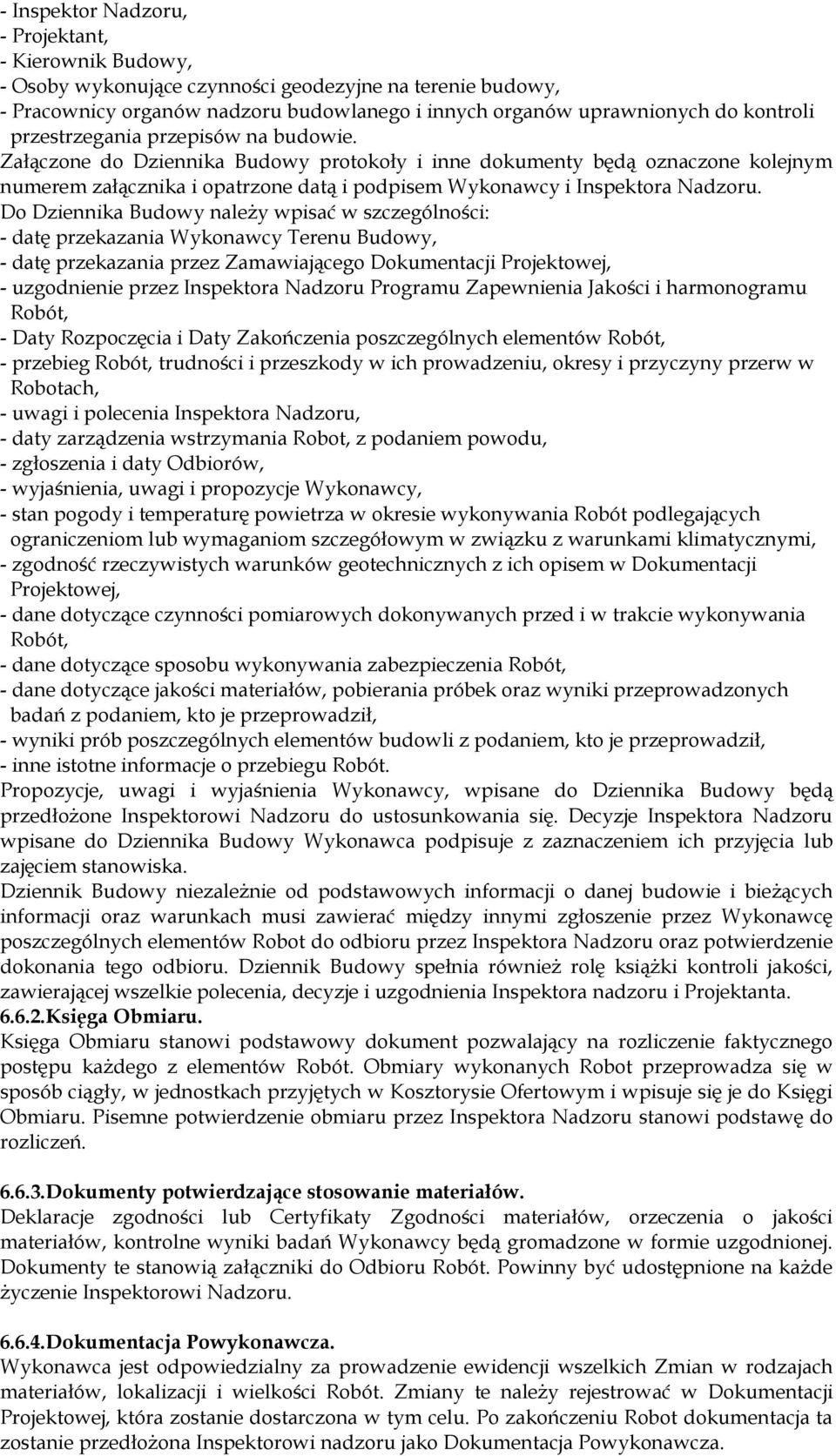 Do Dziennika Budowy należy wpisać w szczególności: - datę przekazania Wykonawcy Terenu Budowy, - datę przekazania przez Zamawiającego Dokumentacji Projektowej, - uzgodnienie przez Inspektora Nadzoru