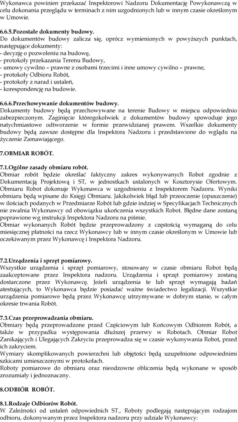 Do dokumentów budowy zalicza się, oprócz wymienionych w powyższych punktach, następujące dokumenty: - decyzję o pozwoleniu na budowę, - protokoły przekazania Terenu Budowy, - umowy cywilno prawne z