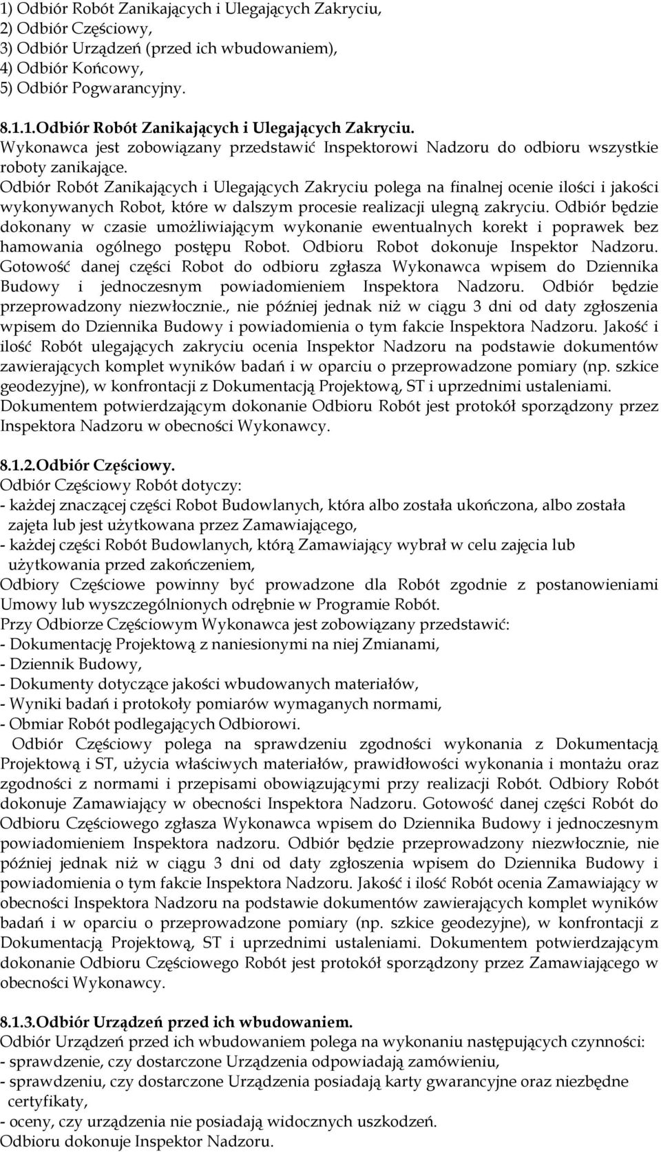 Odbiór będzie dokonany w czasie umożliwiającym wykonanie ewentualnych korekt i poprawek bez hamowania ogólnego postępu Robot. Odbioru Robot dokonuje Inspektor Nadzoru.