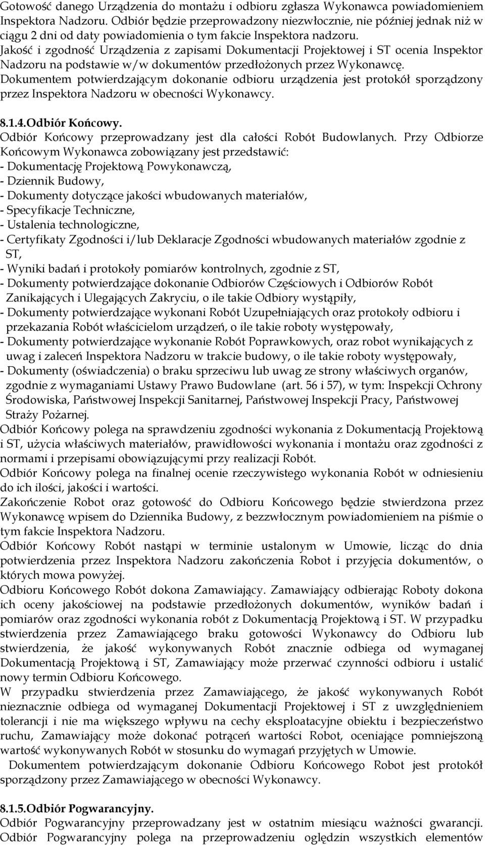 Jakość i zgodność Urządzenia z zapisami Dokumentacji Projektowej i ST ocenia Inspektor Nadzoru na podstawie w/w dokumentów przedłożonych przez Wykonawcę.