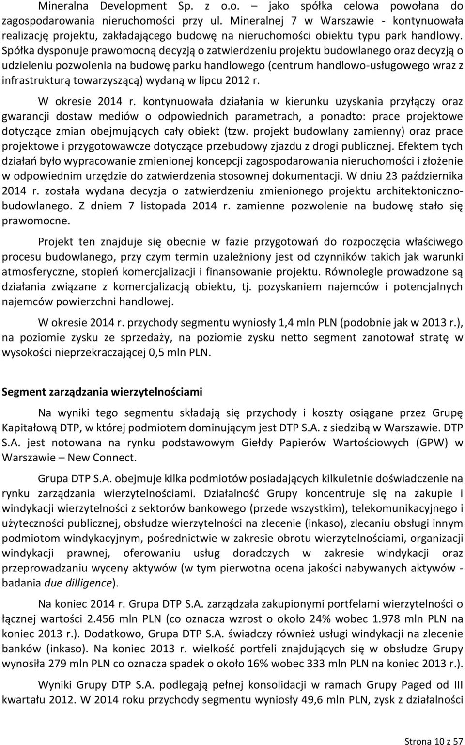 Spółka dysponuje prawomocną decyzją o zatwierdzeniu projektu budowlanego oraz decyzją o udzieleniu pozwolenia na budowę parku handlowego (centrum handlowo-usługowego wraz z infrastrukturą