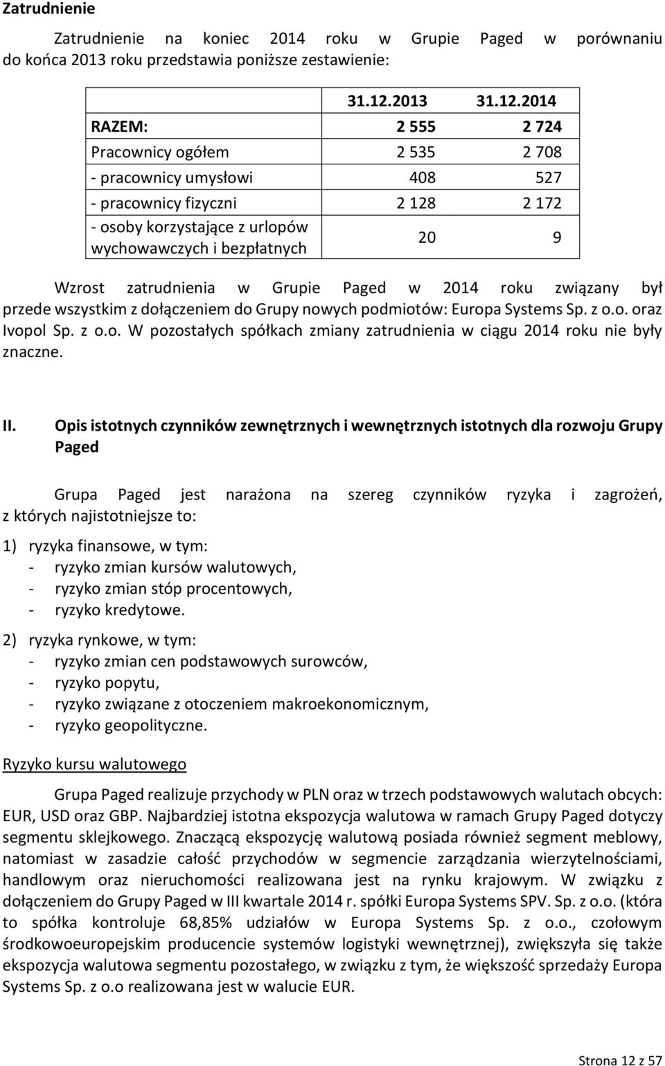 2014 RAZEM: 2 555 2 724 Pracownicy ogółem 2 535 2 708 - pracownicy umysłowi 408 527 - pracownicy fizyczni 2 128 2 172 - osoby korzystające z urlopów wychowawczych i bezpłatnych 20 9 Wzrost