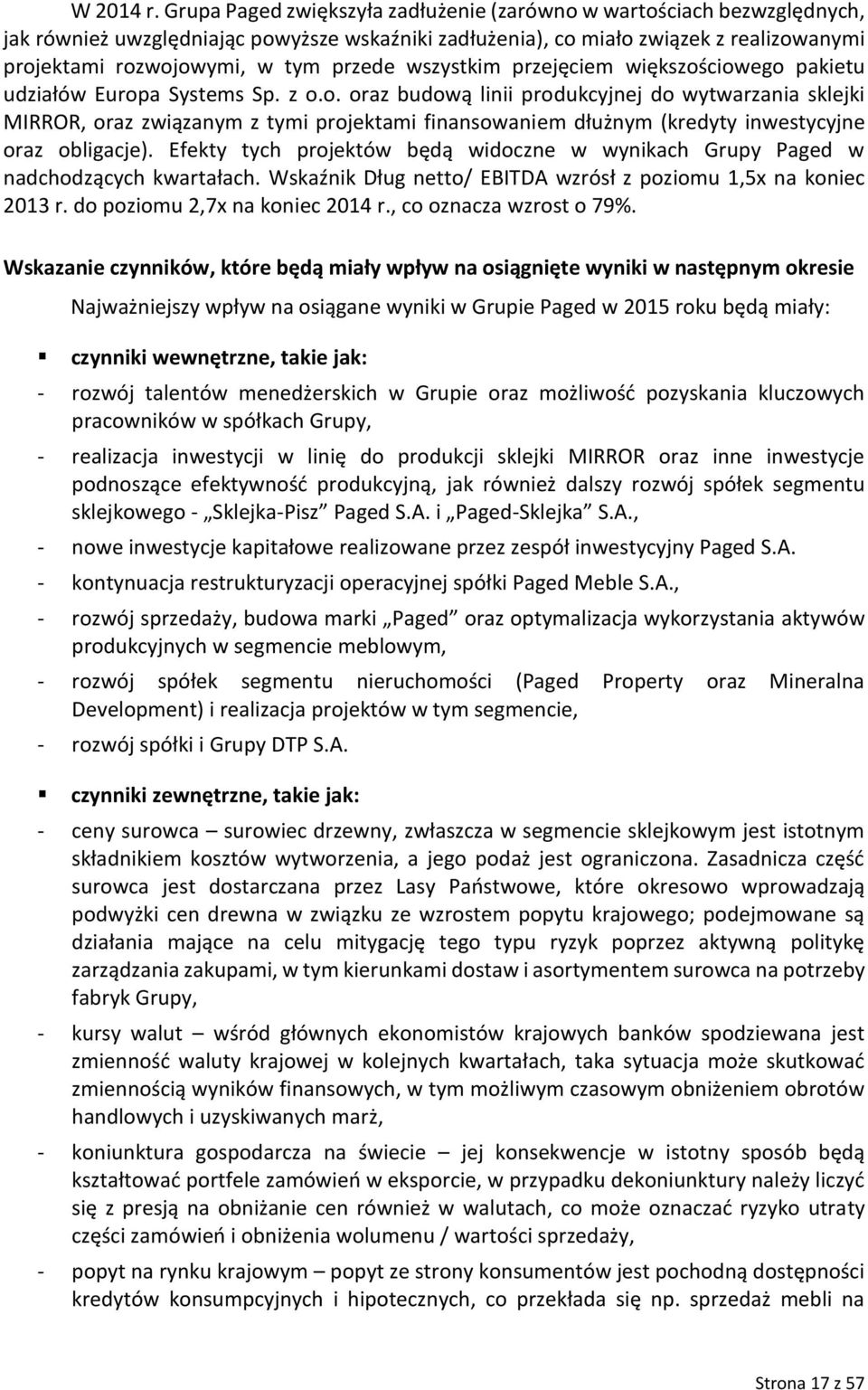 wszystkim przejęciem większościowego pakietu udziałów Europa Systems Sp. z o.o. oraz budową linii produkcyjnej do wytwarzania sklejki MIRROR, oraz związanym z tymi projektami finansowaniem dłużnym (kredyty inwestycyjne oraz obligacje).