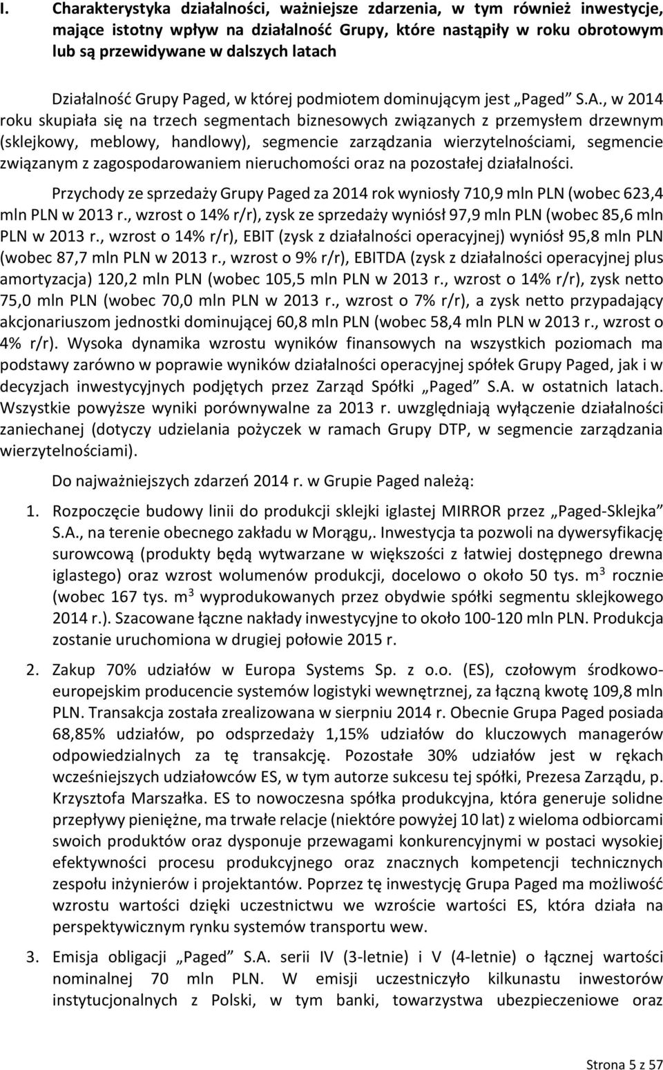 , w 2014 roku skupiała się na trzech segmentach biznesowych związanych z przemysłem drzewnym (sklejkowy, meblowy, handlowy), segmencie zarządzania wierzytelnościami, segmencie związanym z