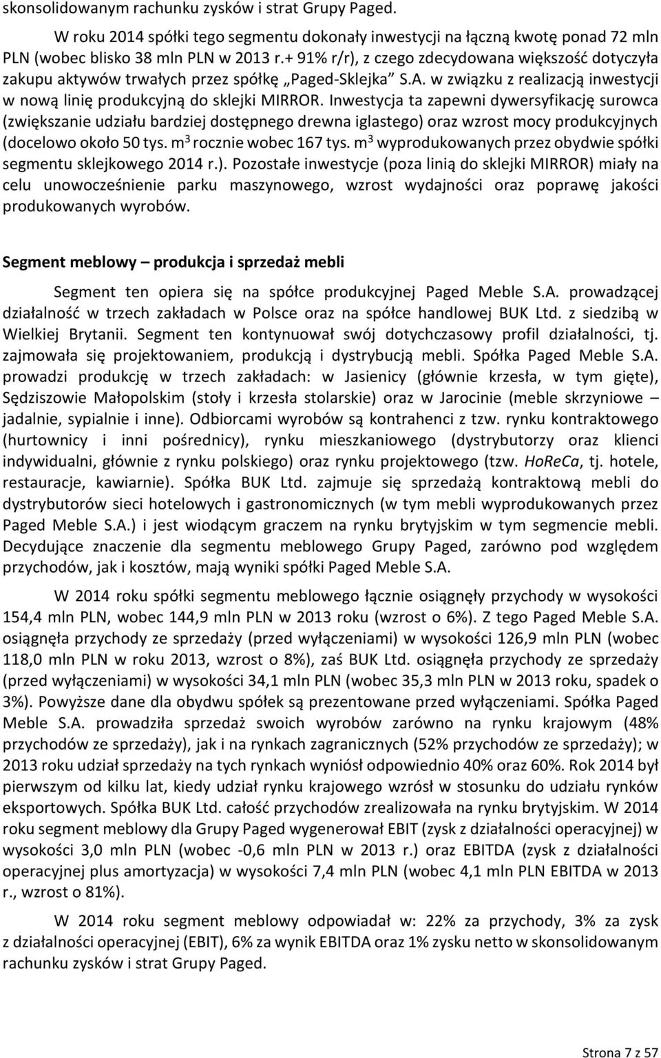 Inwestycja ta zapewni dywersyfikację surowca (zwiększanie udziału bardziej dostępnego drewna iglastego) oraz wzrost mocy produkcyjnych (docelowo około 50 tys. m 3 rocznie wobec 167 tys.