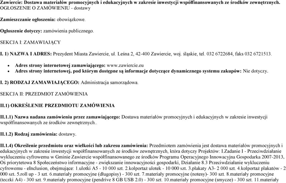 Adres strony internetowej zamawiającego: www.zawiercie.eu Adres strony internetowej, pod którym dostępne są informacje dotyczące dynamicznego systemu zakupów: Nie dotyczy. I.