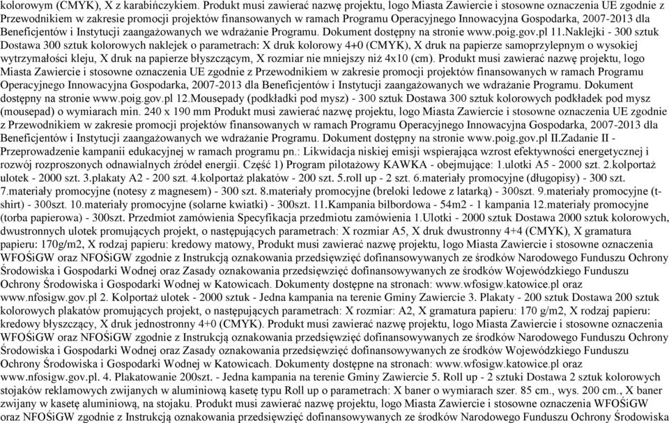 Gospodarka, 2007-2013 dla Beneficjentów i Instytucji zaangażowanych we wdrażanie Programu. Dokument dostępny na stronie www.poig.gov.pl 11.