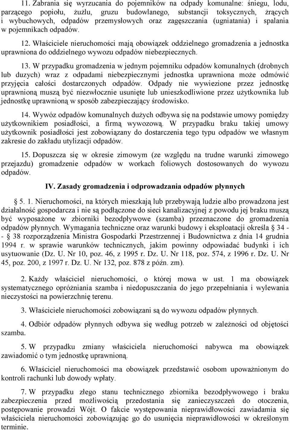 13. W przypadku gromadzenia w jednym pojemniku odpadów komunalnych (drobnych lub duzych) wraz z odpadami niebezpiecznymi jednostka uprawniona może odmówić przyjęcia całości dostarczonych odpadów.