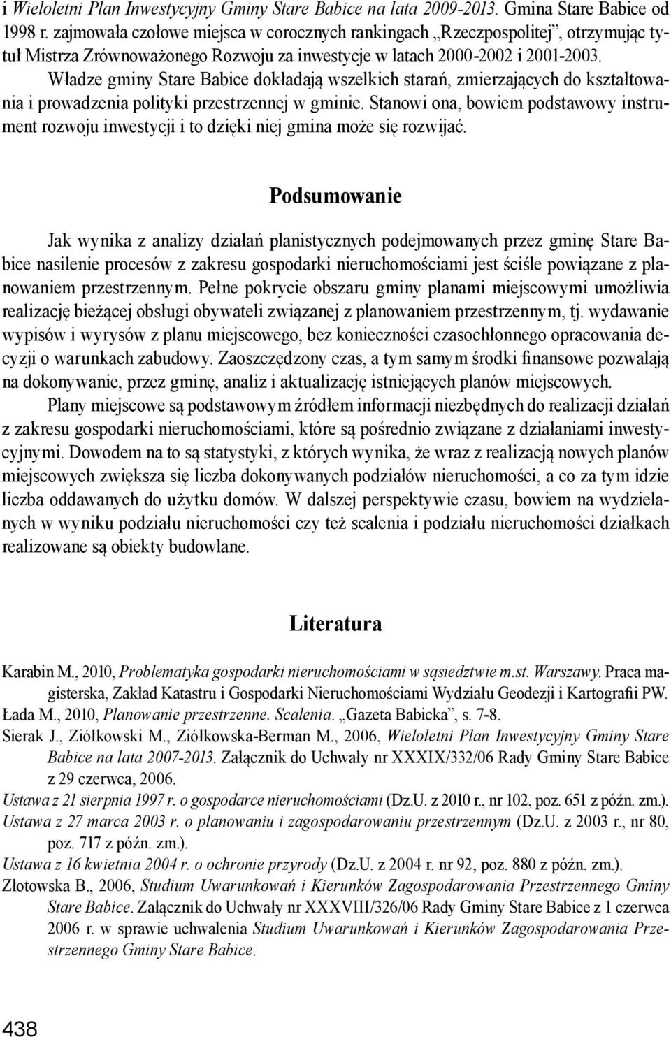 Władze gminy Stare Babice dokładają wszelkich starań, zmierzających do kształtowania i prowadzenia polityki przestrzennej w gminie.