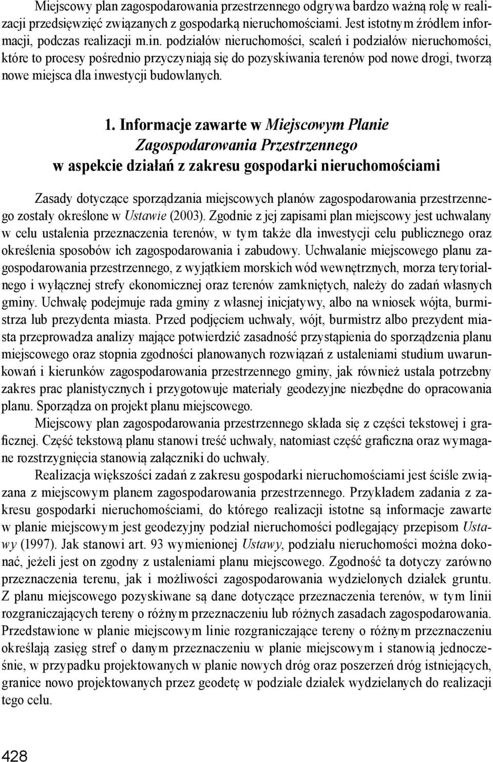 podziałów nieruchomości, scaleń i podziałów nieruchomości, które to procesy pośrednio przyczyniają się do pozyskiwania terenów pod nowe drogi, tworzą nowe miejsca dla inwestycji budowlanych. 1.