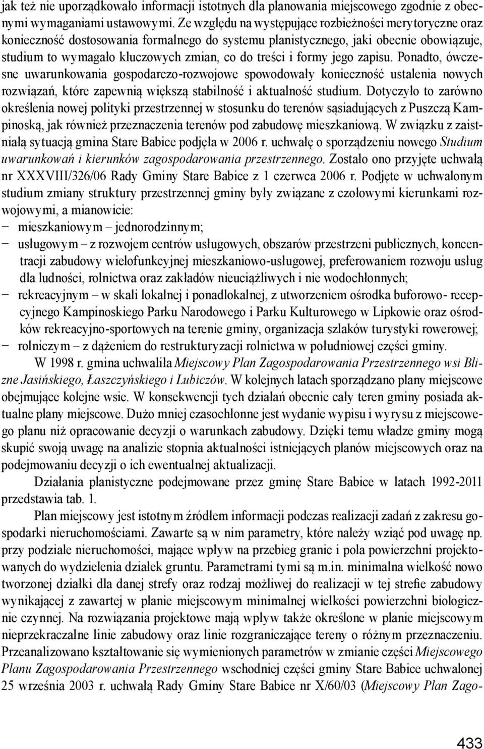 formy jego zapisu. Ponadto, ówczesne uwarunkowania gospodarczo-rozwojowe spowodowały konieczność ustalenia nowych rozwiązań, które zapewnią większą stabilność i aktualność studium.