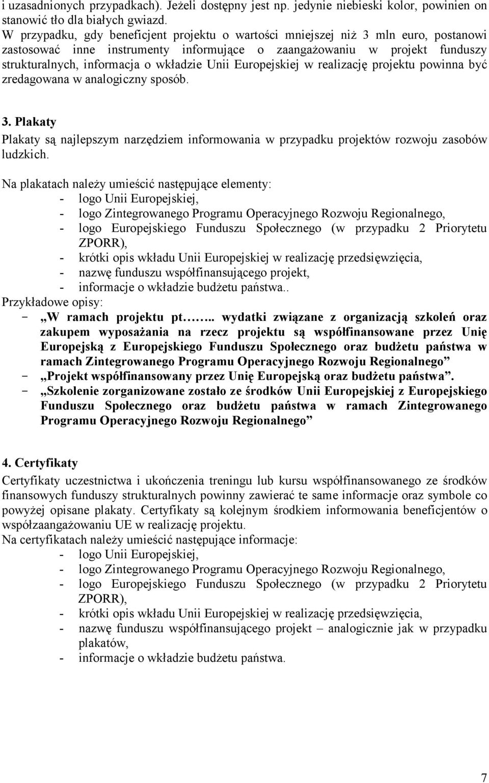 Unii Europejskiej w realizację projektu powinna być zredagowana w analogiczny sposób. 3. Plakaty Plakaty są najlepszym narzędziem informowania w przypadku projektów rozwoju zasobów ludzkich.