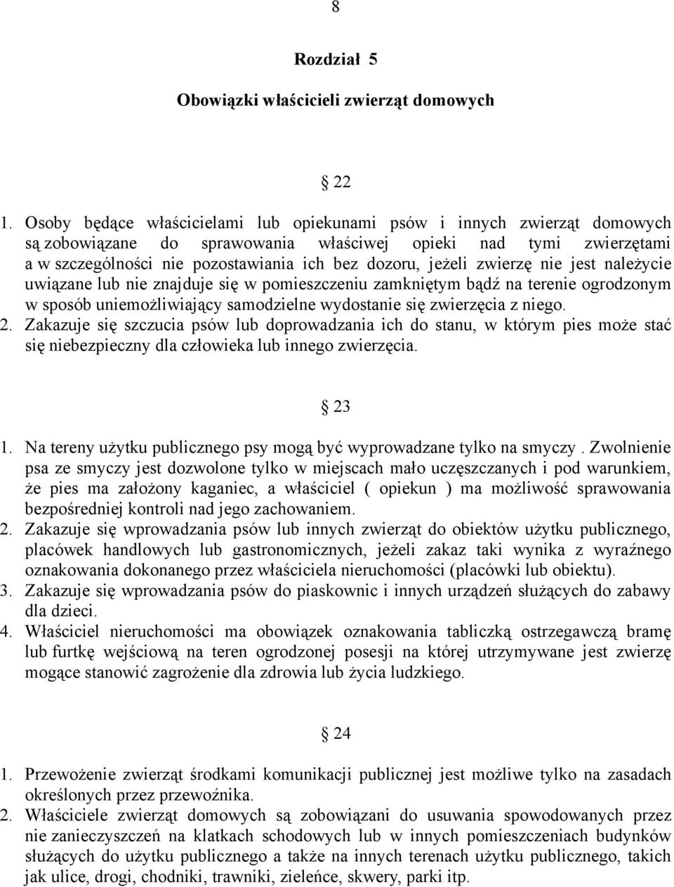 jeżeli zwierzę nie jest należycie uwiązane lub nie znajduje się w pomieszczeniu zamkniętym bądź na terenie ogrodzonym w sposób uniemożliwiający samodzielne wydostanie się zwierzęcia z niego. 2.