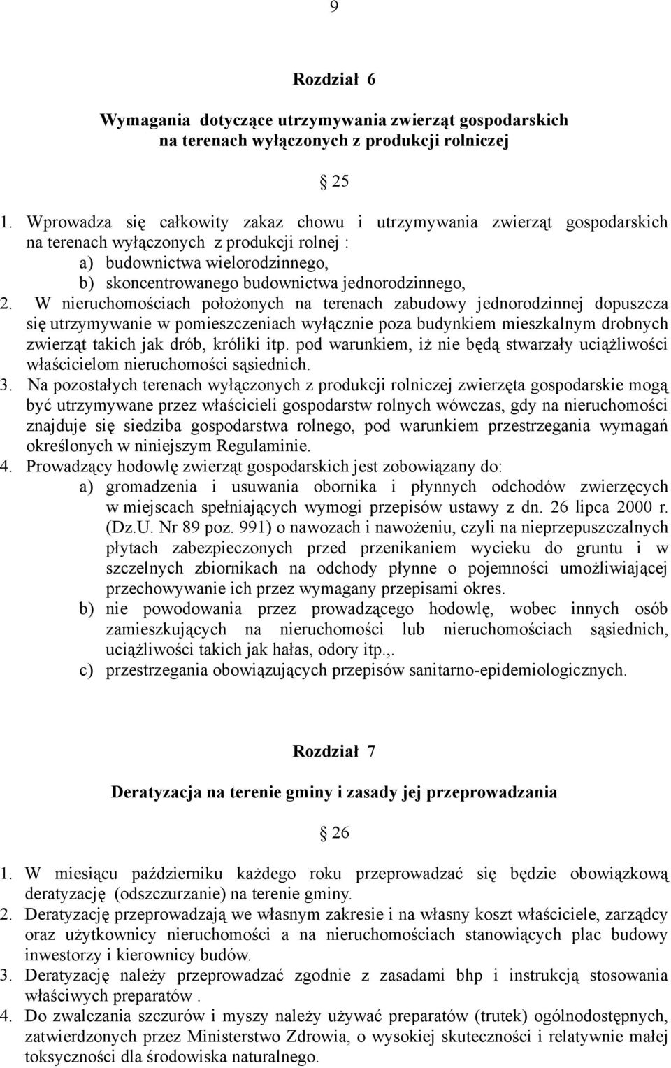 2. W nieruchomościach położonych na terenach zabudowy jednorodzinnej dopuszcza się utrzymywanie w pomieszczeniach wyłącznie poza budynkiem mieszkalnym drobnych zwierząt takich jak drób, króliki itp.