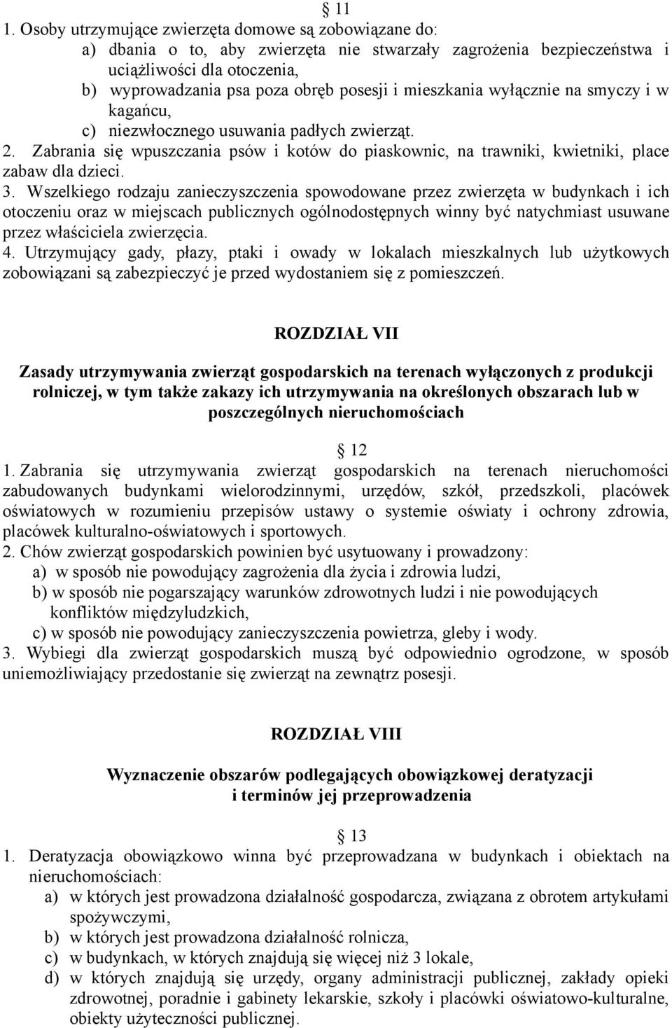 Wszelkiego rodzaju zanieczyszczenia spowodowane przez zwierzęta w budynkach i ich otoczeniu oraz w miejscach publicznych ogólnodostępnych winny być natychmiast usuwane przez właściciela zwierzęcia. 4.