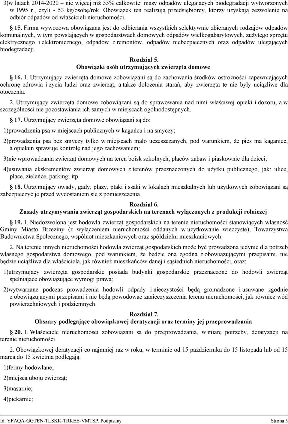 Firma wywozowa obowiązana jest do odbierania wszystkich selektywnie zbieranych rodzajów odpadów komunalnych, w tym powstających w gospodarstwach domowych odpadów wielkogabarytowych, zużytego sprzętu