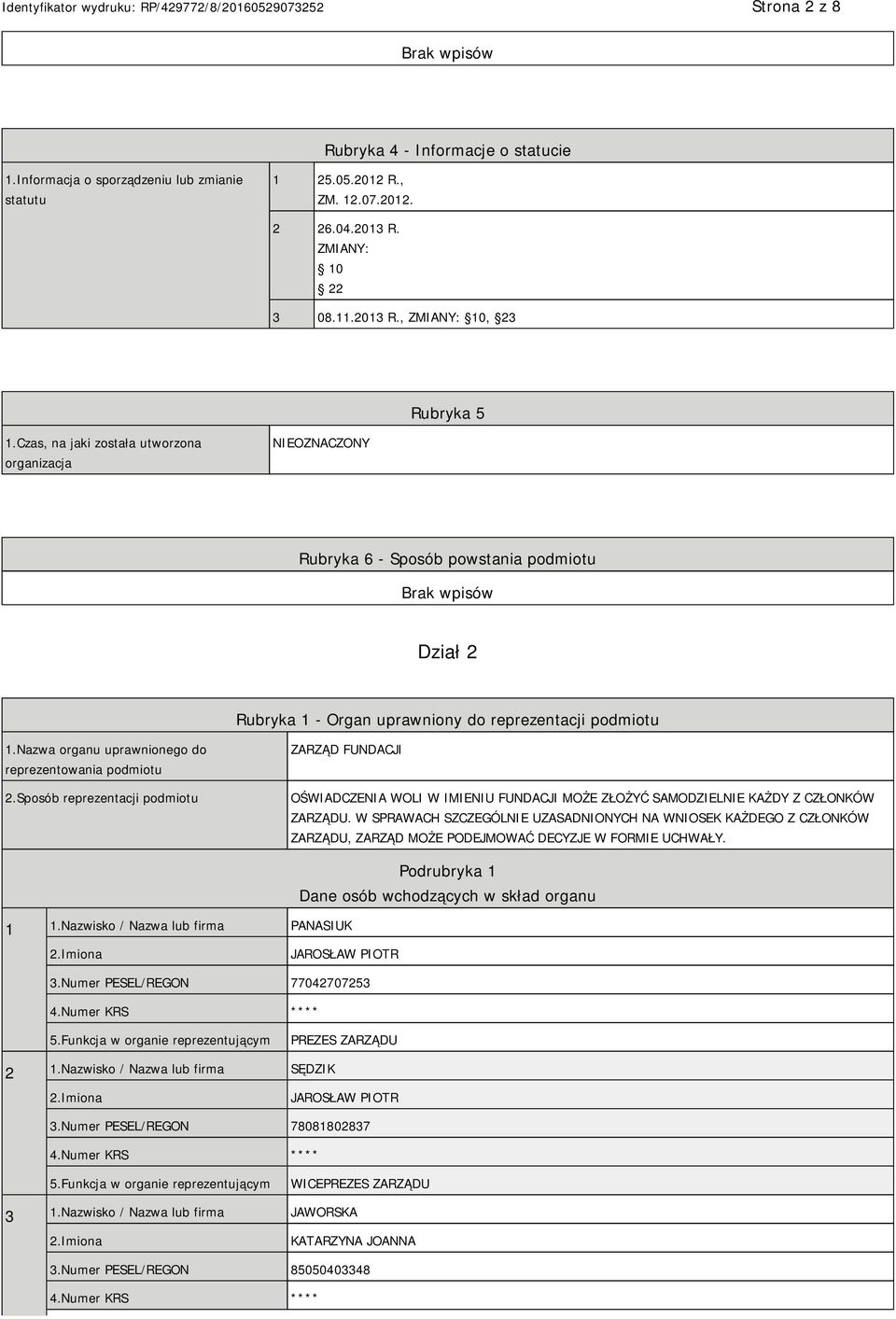 Nazwa organu uprawnionego do reprezentowania podmiotu 2.Sposób reprezentacji podmiotu ZARZĄD FUNDACJI OŚWIADCZENIA WOLI W IMIENIU FUNDACJI MOŻE ZŁOŻYĆ SAMODZIELNIE KAŻDY Z CZŁONKÓW ZARZĄDU.