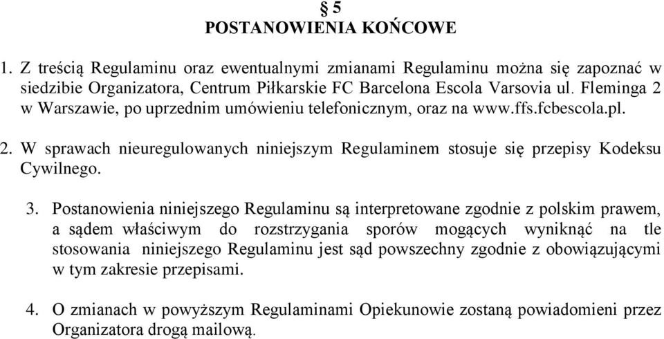 3. Postanowienia niniejszego Regulaminu są interpretowane zgodnie z polskim prawem, a sądem właściwym do rozstrzygania sporów mogących wyniknąć na tle stosowania niniejszego