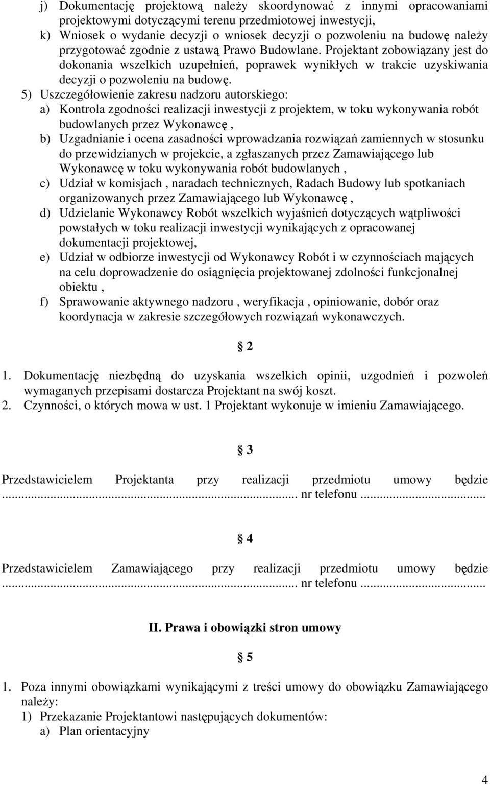 5) Uszczegółowienie zakresu nadzoru autorskiego: a) Kontrola zgodności realizacji inwestycji z projektem, w toku wykonywania robót budowlanych przez Wykonawcę, b) Uzgadnianie i ocena zasadności