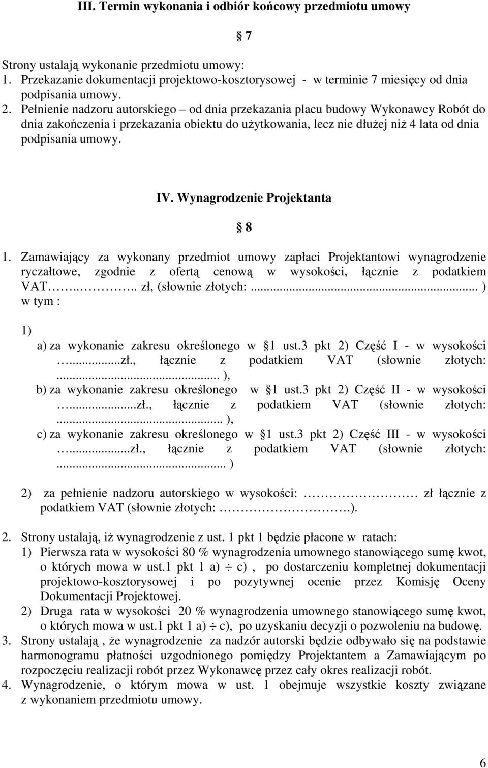 Pełnienie nadzoru autorskiego od dnia przekazania placu budowy Wykonawcy Robót do dnia zakończenia i przekazania obiektu do użytkowania, lecz nie dłużej niż 4 lata od dnia podpisania umowy. IV.