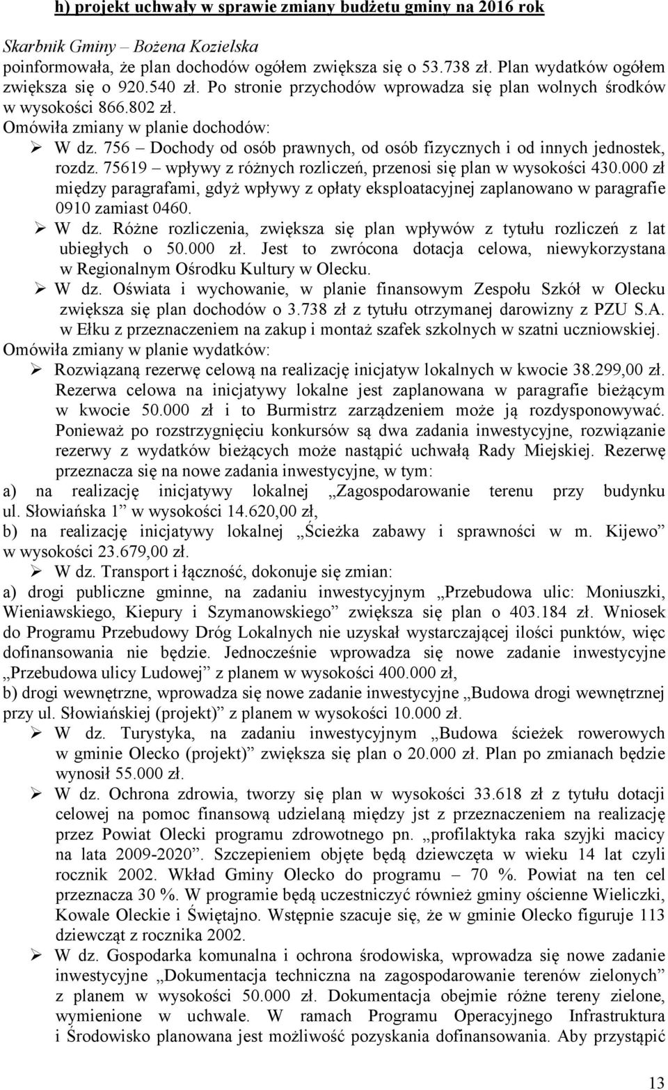 756 Dochody od osób prawnych, od osób fizycznych i od innych jednostek, rozdz. 75619 wpływy z różnych rozliczeń, przenosi się plan w wysokości 430.