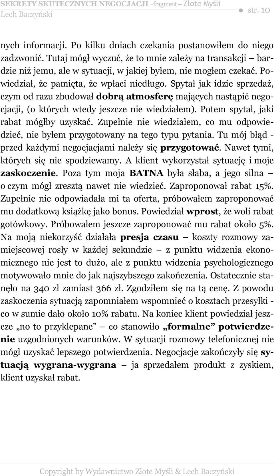 Spytał jak idzie sprzedaż, czym od razu zbudował dobrą atmosferę mających nastąpić negocjacji, (o których wtedy jeszcze nie wiedziałem). Potem spytał, jaki rabat mógłby uzyskać.