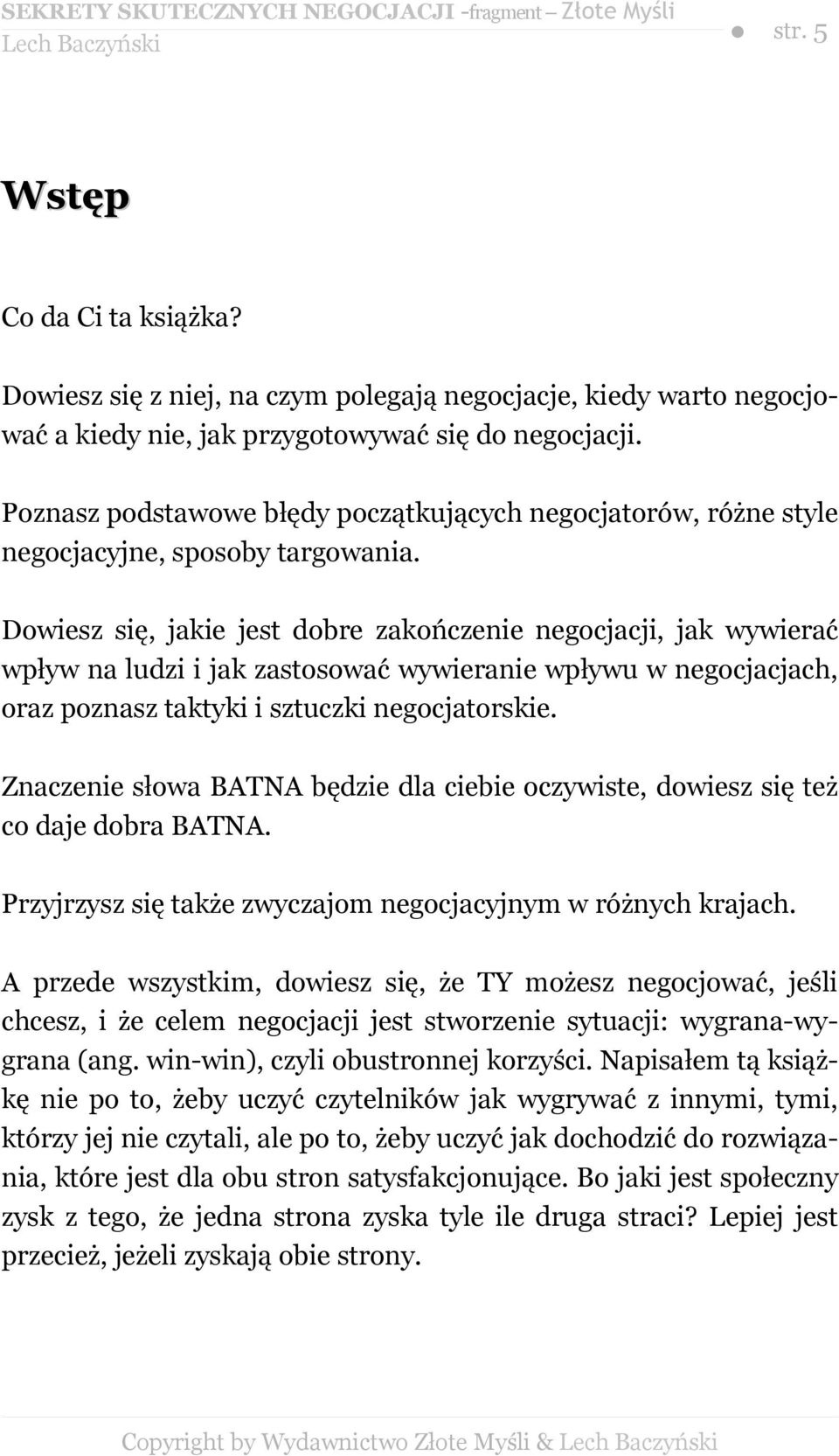 Dowiesz się, jakie jest dobre zakończenie negocjacji, jak wywierać wpływ na ludzi i jak zastosować wywieranie wpływu w negocjacjach, oraz poznasz taktyki i sztuczki negocjatorskie.