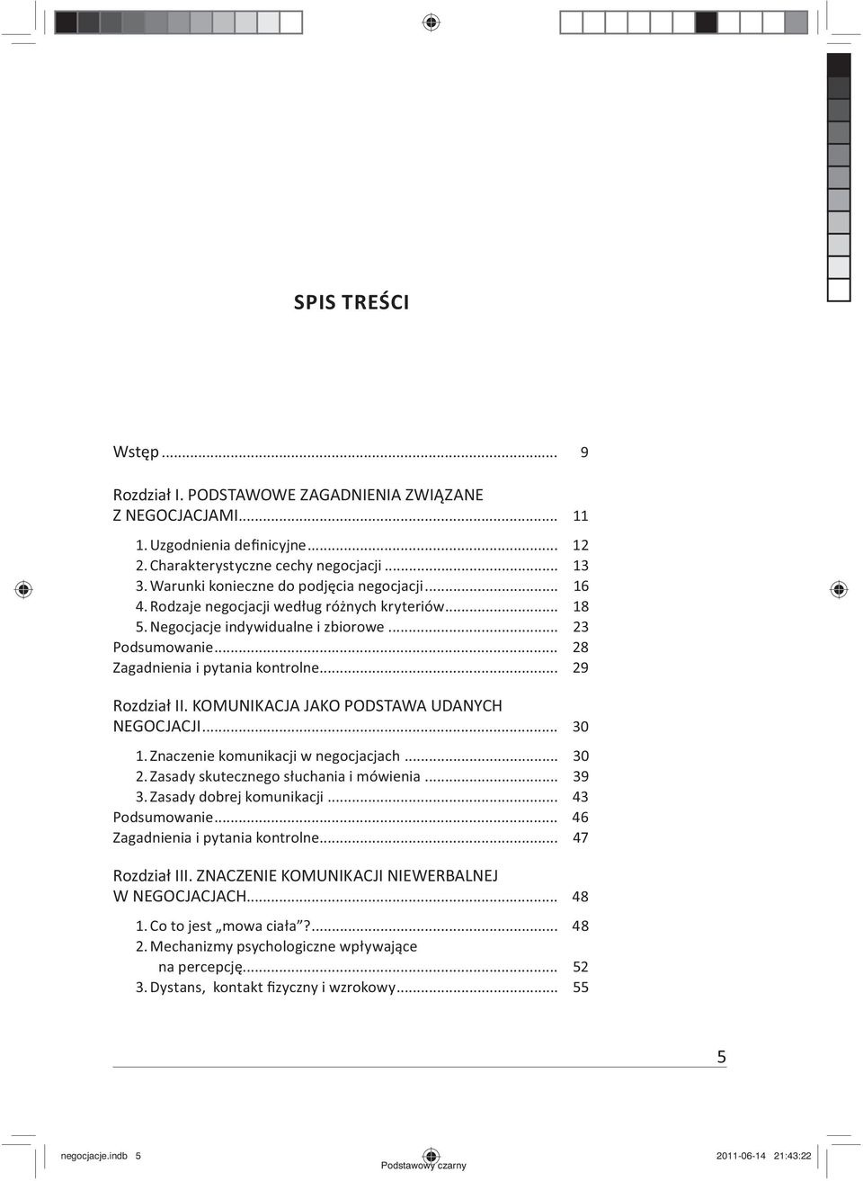 .. 29 Rozdzia II. KOMUNIKACJA JAKO PODSTAWA UDANYCH NEGOCJACJI... 30 1. Znaczenie komunikacji w negocjacjach... 30 2. Zasady skutecznego s uchania i mówienia... 39 3. Zasady dobrej komunikacji.