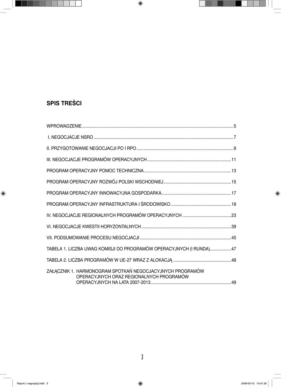 NEGOCJACJE REGIONALNYCH PROGRAMÓW OPERACYJNYCH...23 VI. NEGOCJACJE KWESTII HORYZONTALNYCH...39 VII. PODSUMOWANIE PROCESU NEGOCJACJI...45 TABELA 1.