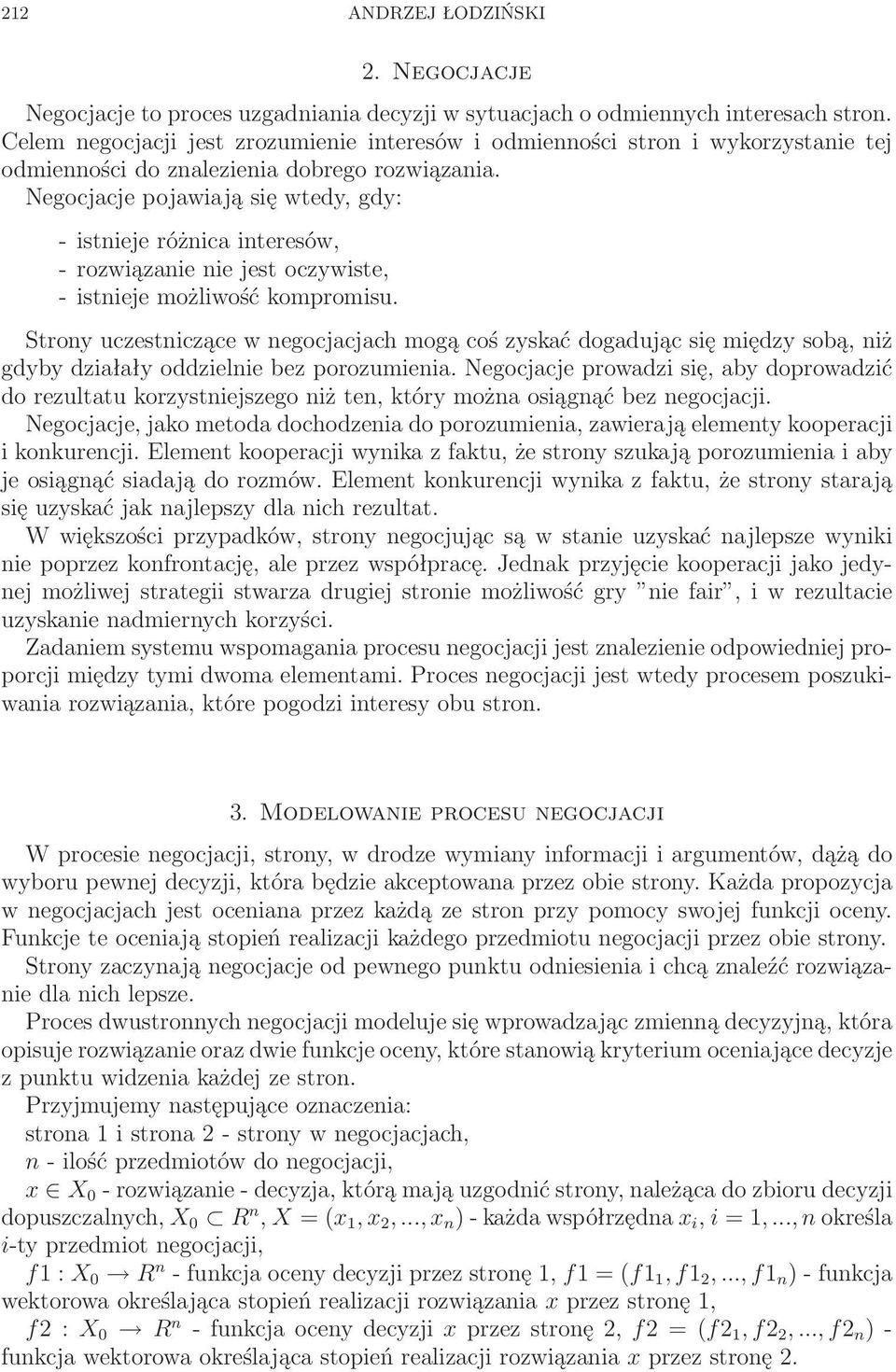 Negocjacje pojawiają się wtedy, gdy: - istnieje różnica interesów, - rozwiązanie nie jest oczywiste, - istnieje możliwość kompromisu.