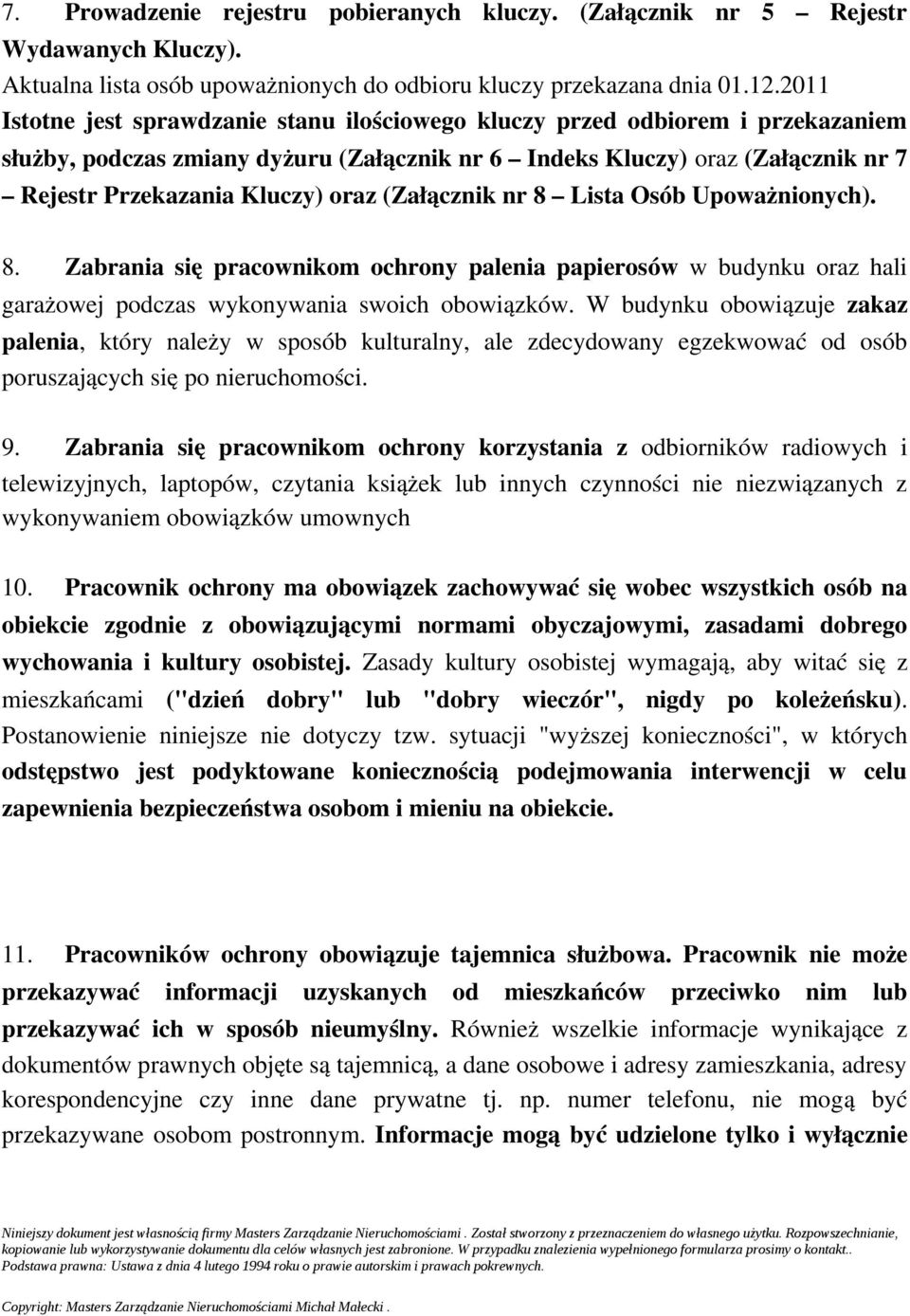 (Załącznik nr 8 Lista Osób Upoważnionych). 8. Zabrania się pracownikom ochrony palenia papierosów w budynku oraz hali garażowej podczas wykonywania swoich obowiązków.