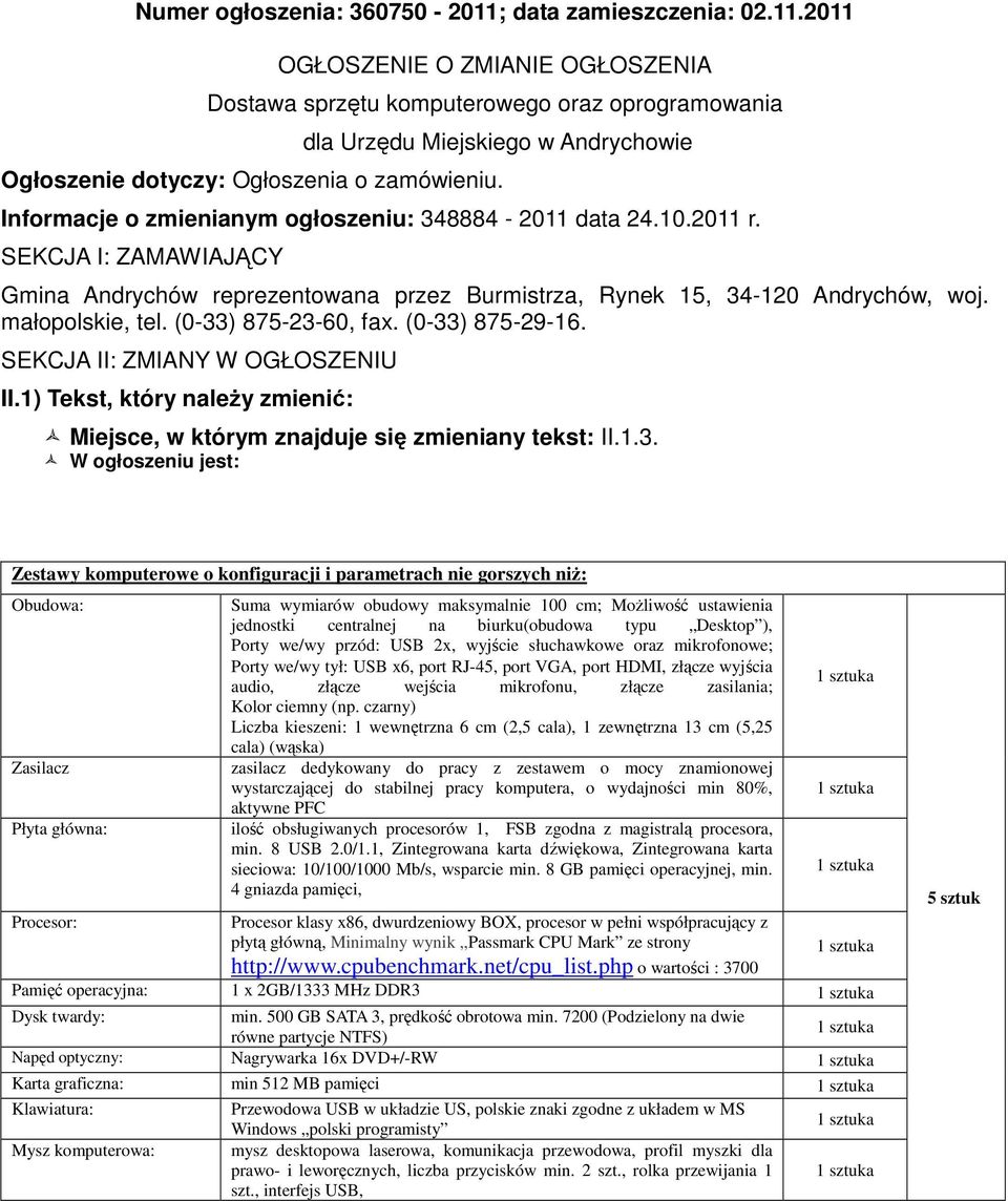 (033) 8752360, fax. (033) 8752916. SEKCJA II: ZMIANY W OGŁOSZENIU II.1) Tekst, który należy zmienić: Miejsce, w którym znajduje się zmieniany tekst: II.1.3. W ogłoszeniu jest: Zestawy komputerowe o