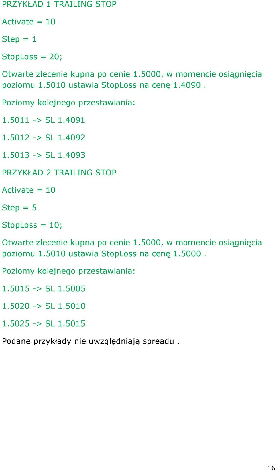 4093 PRZYKŁAD 2 TRAILING STOP Activate = 10 Step = 5 StopLoss = 10; Otwarte zlecenie kupna po cenie 1.5000, w momencie osiągnięcia poziomu 1.